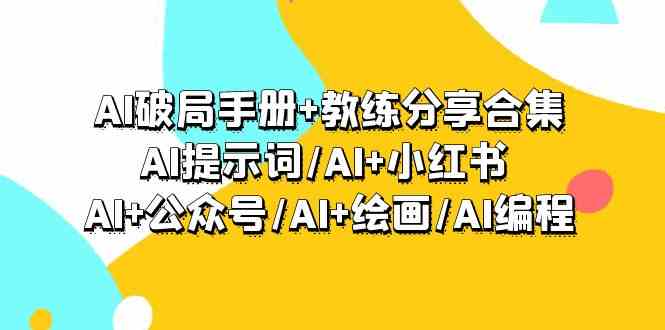 AI破局手册+教练分享合集：AI提示词/AI+小红书 /AI+公众号/AI+绘画/AI编程-吾藏分享