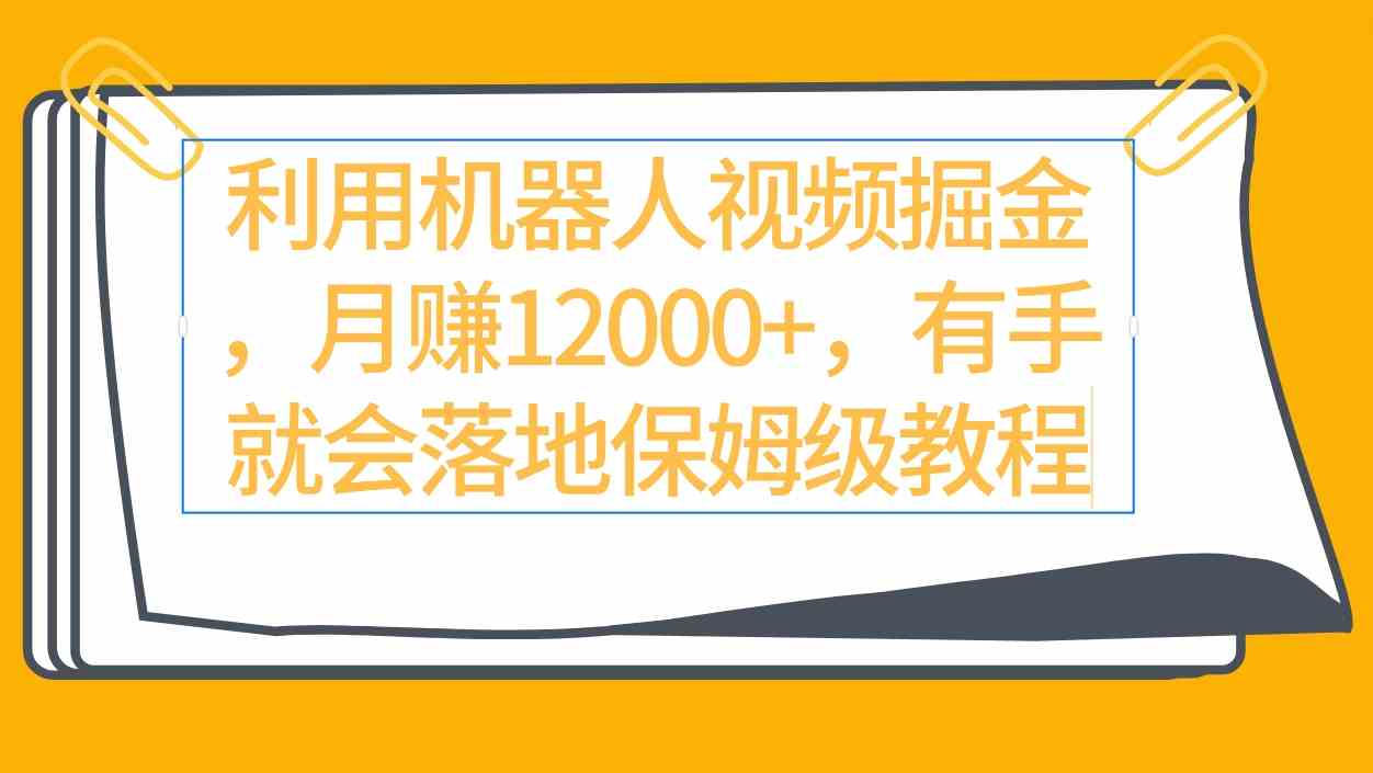 利用机器人视频掘金月赚12000+，有手就会落地保姆级教程-吾藏分享