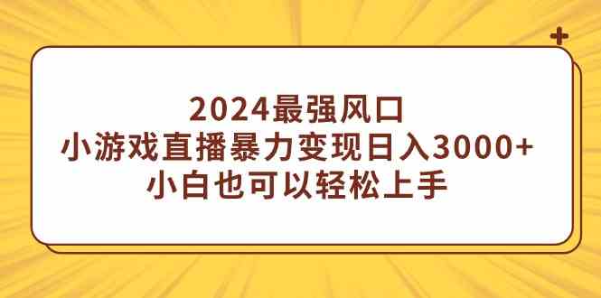 2024最强风口，小游戏直播暴力变现日入3000+小白也可以轻松上手-吾藏分享