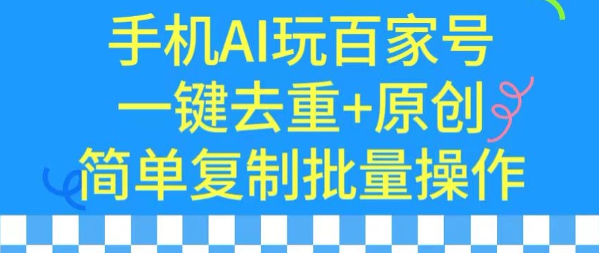 用手机AI玩百家号，一键去重+原创，简单复制批量操作-吾藏分享