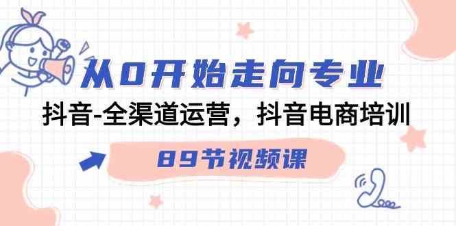 从0开始走向专业，抖音-全渠道运营，抖音电商培训（89节视频课）-吾藏分享