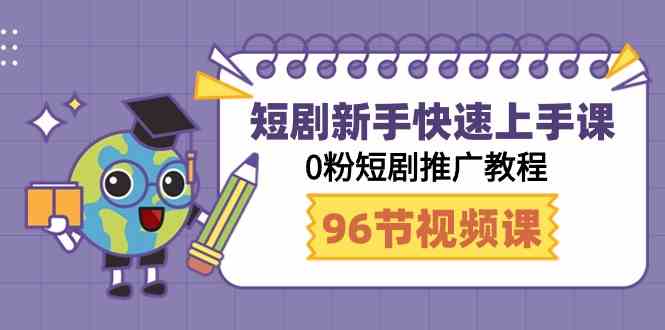 短剧新手快速上手课，0粉短剧推广教程（98节视频课）-吾藏分享