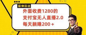 外面收费1280的支付宝无人直播2.0项目，每天躺赚200+，保姆级教程-吾藏分享