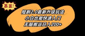 短剧2.0最新升级玩法，小白也能快速入门，无脑搬运日入200+-吾藏分享