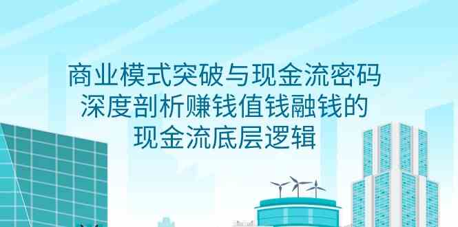 图片[1]-商业模式 突破与现金流密码，深度剖析赚钱值钱融钱的现金流底层逻辑-无水印-吾藏分享