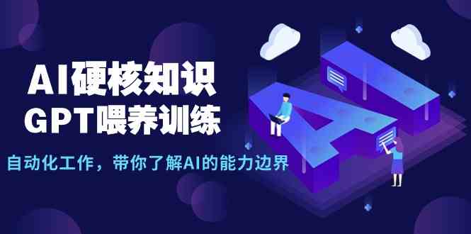 AI硬核知识-GPT喂养训练，自动化工作，带你了解AI的能力边界（10节课）-吾藏分享