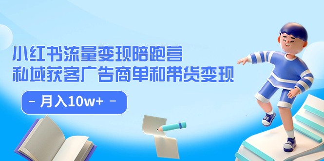 小红书流量·变现陪跑营（第8期）：私域获客广告商单和带货变现 月入10w+-吾藏分享