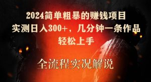 2024简单粗暴的赚钱项目，实测日入300+，几分钟一条作品，轻松上手-吾藏分享