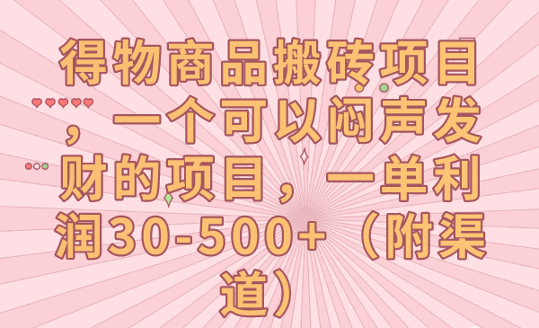 得物商品搬砖项目，一个可以闷声发财的项目，一单利润30-500+（附渠道）-吾藏分享