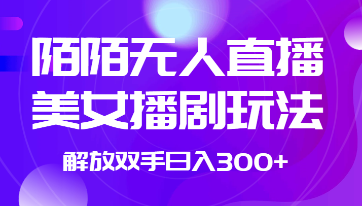 外面收费1980的陌陌无人直播美女播剧玩法 解放双手日入300+-吾藏分享