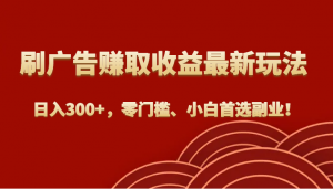 刷广告赚取收益最新玩法，日入300+，零门槛、小白首选副业！-吾藏分享