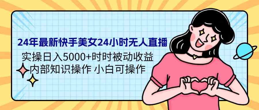 图片[1]-24年最新快手美女24小时无人直播 实操日入5000+时时被动收益 内部知识操…-吾藏分享