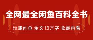 全网最全闲鱼百科全书，全文13万字左右，带你玩赚闲鱼卖货，从0到月入过万-吾藏分享