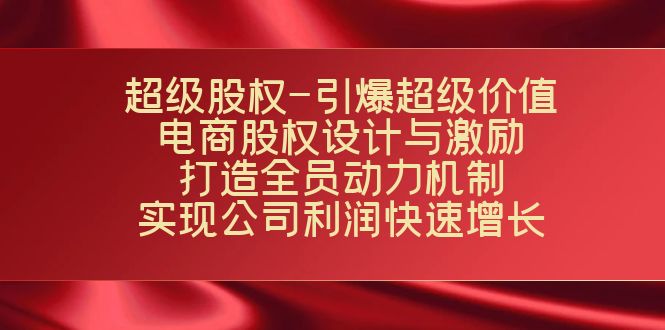 超级股权-引爆超级价值：电商股权设计与激励：打造全员动力机制 实现快速增长-吾藏分享