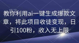 教你利用ai一键生成爆款文章，将此项目收徒变现，日引100粉，收入无上限-吾藏分享