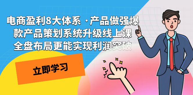 电商盈利8大体系 ·产品做强;爆款产品策划系统升级线上课，全盘布局更能实现利润突破-吾藏分享