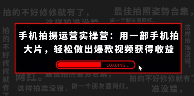 手机拍摄-运营实操营：用一部手机拍大片，轻松做出爆款视频获得收益 (38节)-吾藏分享