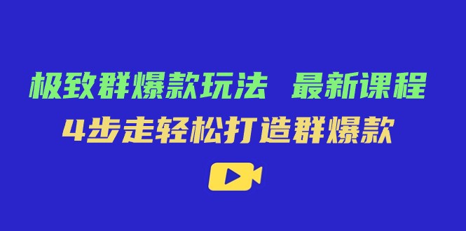 极致·群爆款玩法，最新课程，4步走轻松打造群爆款-吾藏分享