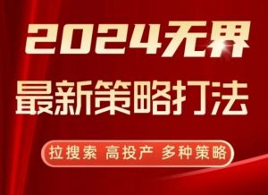 2024无界最新策略打法，拉搜索，高投产，多种策略-吾藏分享