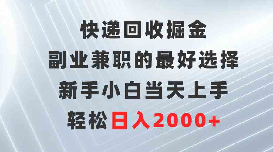 快递回收掘金，副业兼职的最好选择，新手小白当天上手，轻松日入2000+-吾藏分享