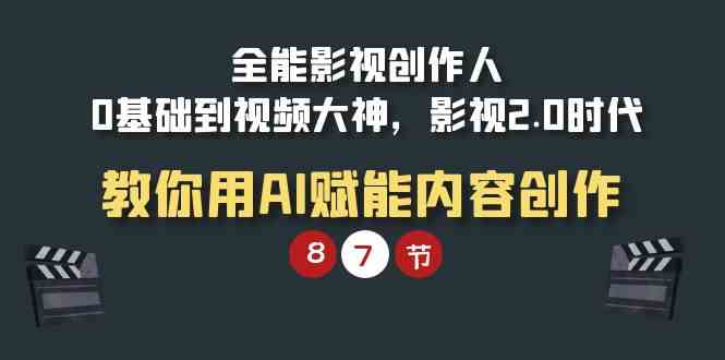 全能-影视 创作人，0基础到视频大神，影视2.0时代，教你用AI赋能内容创作-吾藏分享