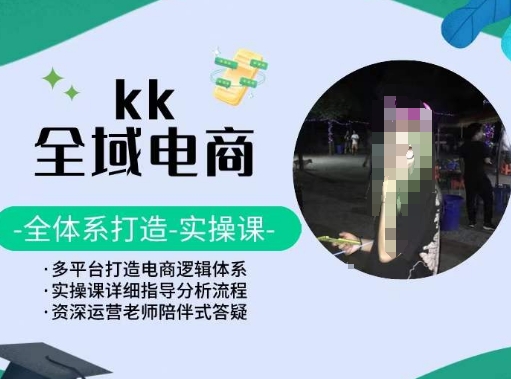 KK全域电商，全体系打造实操课，多平台打造电商逻辑体系-吾藏分享