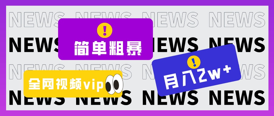 简单粗暴零成本，高回报，全网视频VIP掘金项目，月入2万＋-吾藏分享