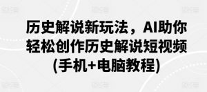 历史解说新玩法，AI助你轻松创作历史解说短视频(手机+电脑教程)-吾藏分享