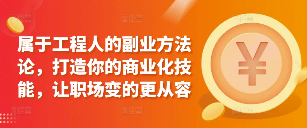 属于工程人的副业方法论，打造你的商业化技能，让职场变的更从容-吾藏分享