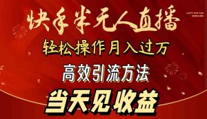 2024快手半无人直播 简单操作月入1W+ 高效引流 当天见收益-吾藏分享