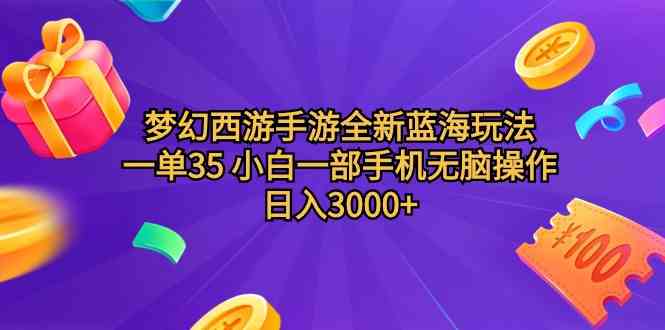 梦幻西游手游全新蓝海玩法 一单35 小白一部手机无脑操作 日入3000+轻轻…-吾藏分享