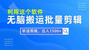 每天30分钟，0基础用软件无脑搬运批量剪辑，只需听话照做日入1500+-吾藏分享