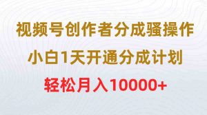 视频号创作者分成骚操作，小白1天开通分成计划，轻松月入10000+-吾藏分享