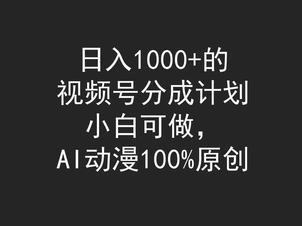 日入1000+的视频号分成计划，小白可做，AI动漫100%原创-吾藏分享