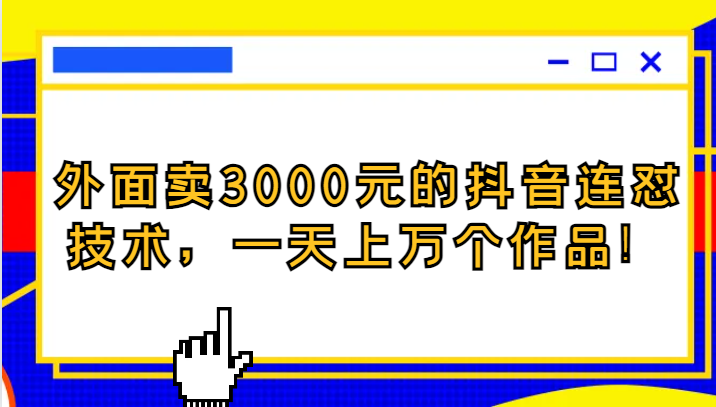 外面卖3000元的抖音最新连怼技术，一天上万个作品！-吾藏分享