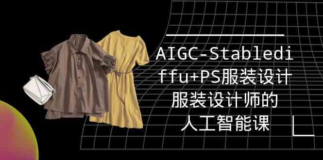 实战培训班：AIGC-Stablediffu+PS服装设计-服装设计师的人工智能课（16节）-吾藏分享