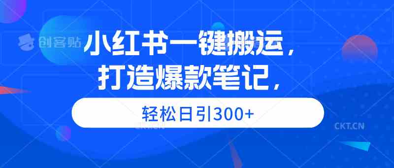 小红书一键搬运，打造爆款笔记，轻松日引300+-吾藏分享