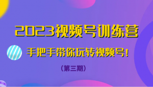 2023视频号训练营（第三期）手把手带你玩转视频号！-吾藏分享