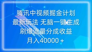 腾讯中视频掘金计划，最新玩法 无脑一键生成 刷爆流量分成收益 月入40000＋-吾藏分享