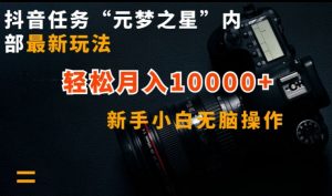 抖音任务“元梦之星”内部最新玩法，新手小白无脑操作，轻松月入10000+-吾藏分享