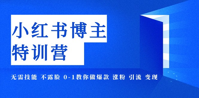 小红书博主爆款特训营-11期 无需技能 不露脸 0-1教你做爆款 涨粉 引流 变现-吾藏分享