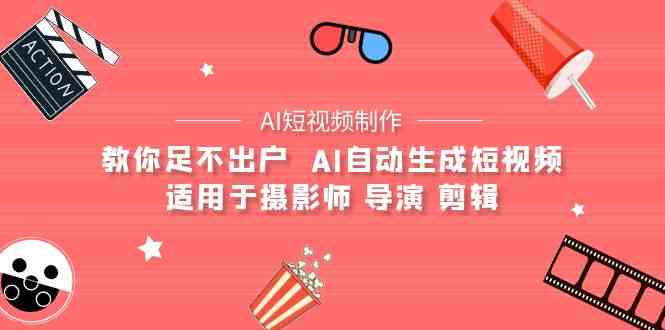 【AI短视频制作】教你足不出户  AI自动生成短视频 适用于摄影师 导演 剪辑-吾藏分享