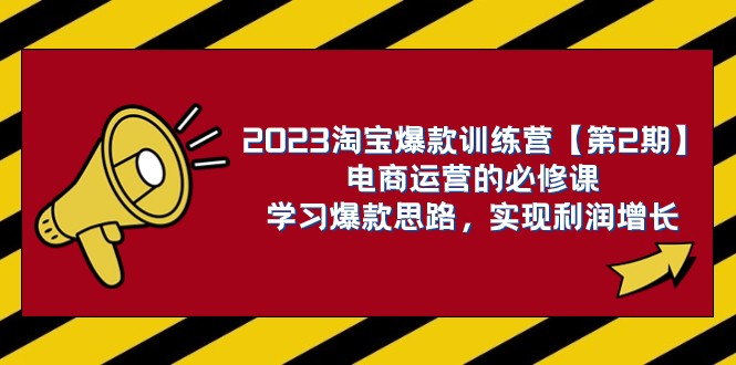 2023淘宝爆款训练营【第2期】电商运营的必修课，学习爆款思路 实现利润增长-吾藏分享