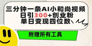 三分钟一条AI小和尚视频 ，日引300+创业粉。单日变现四位数 ，附赠全套工具-吾藏分享