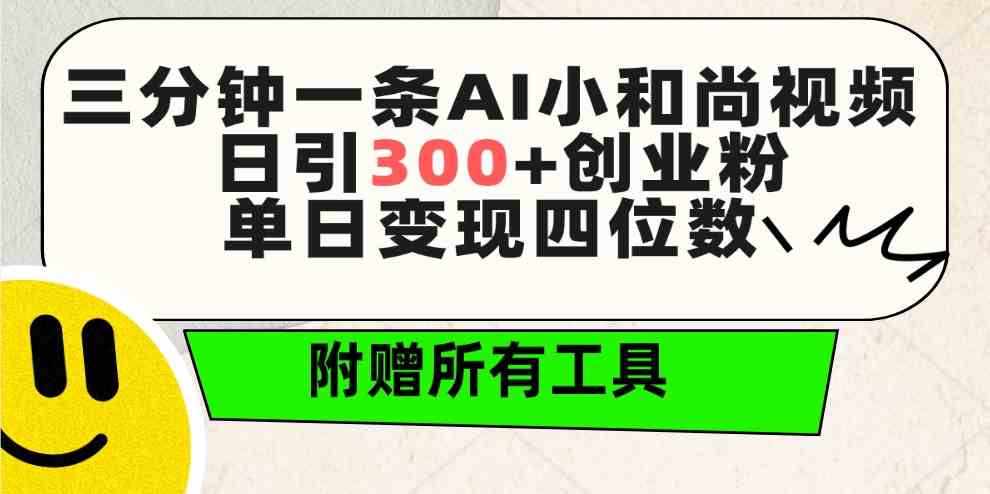 三分钟一条AI小和尚视频 ，日引300+创业粉。单日变现四位数 ，附赠全套工具-吾藏分享