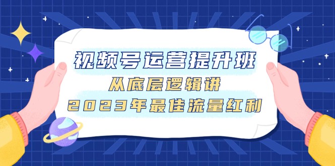 视频号运营提升班，从底层逻辑讲，2023年最佳流量红利-吾藏分享