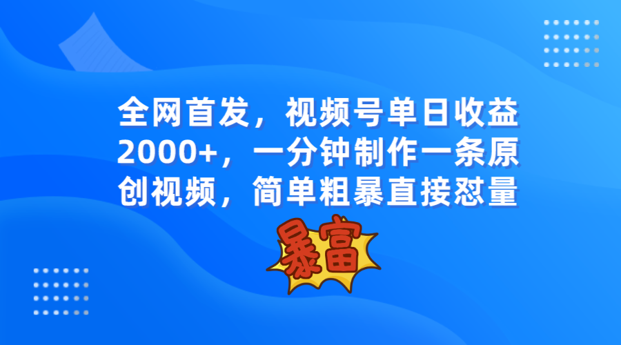 全网首发，视频号单日收益2000+，一分钟制作一条原创视频，简单粗暴-吾藏分享