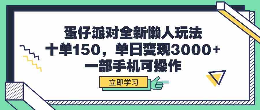 蛋仔派对全新懒人玩法，十单150，单日变现3000+，一部手机可操作-吾藏分享