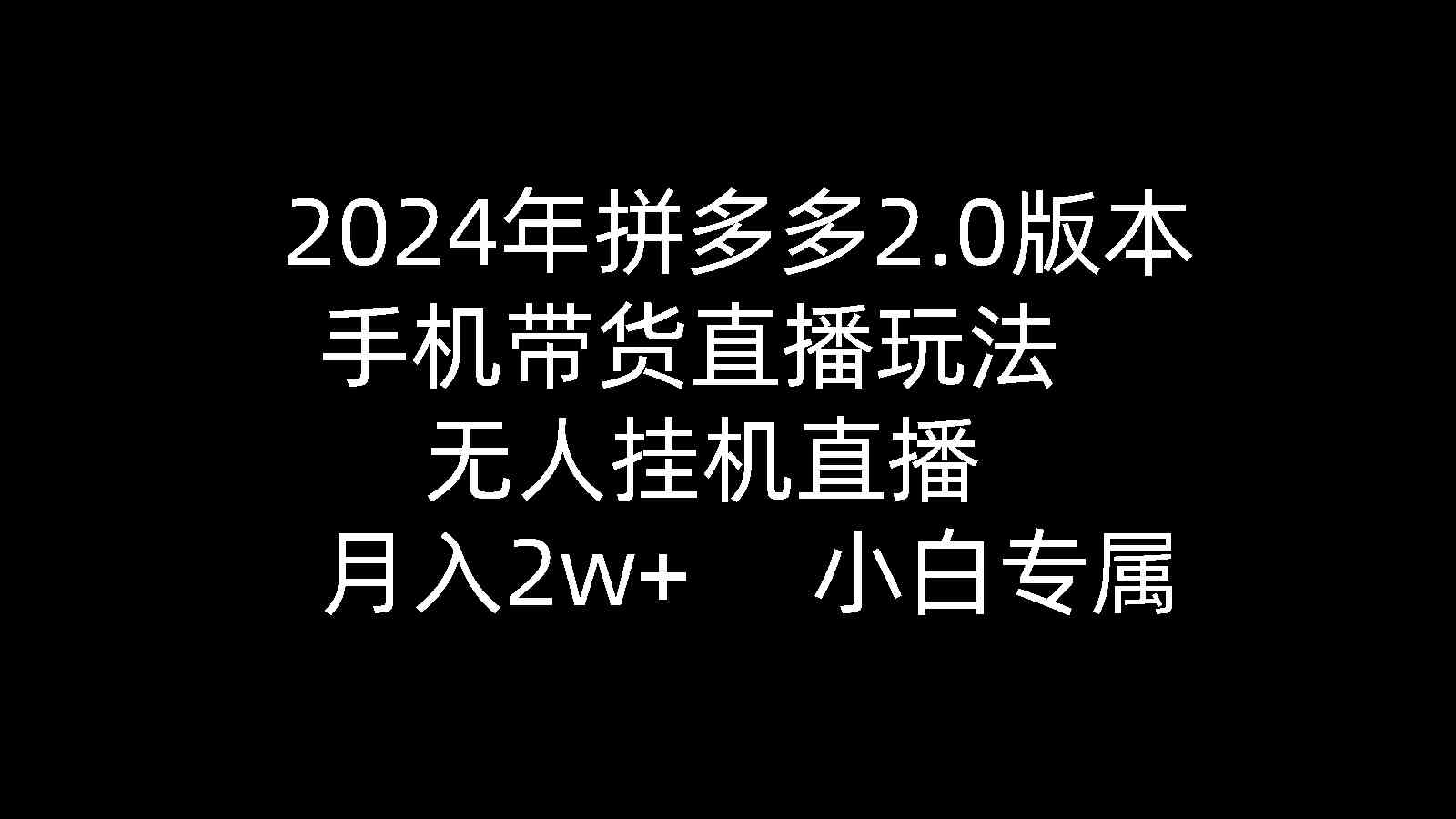 图片[1]-2024年拼多多2.0版本，手机带货直播玩法，无人挂机直播， 月入2w+， 小…-吾藏分享