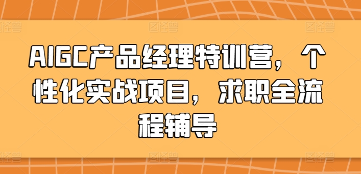 AIGC产品经理特训营，个性化实战项目，求职全流程辅导-吾藏分享